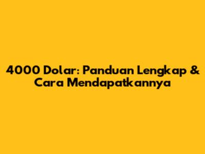 4000 Dolar: Panduan Lengkap & Cara Mendapatkannya