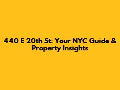 440 E 20th St: Your NYC Guide & Property Insights