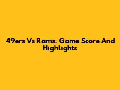 49ers Vs Rams: Game Score And Highlights