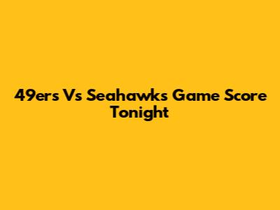 49ers Vs Seahawks Game Score Tonight