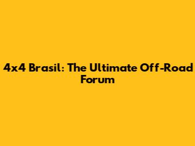 4x4 Brasil: The Ultimate Off-Road Forum