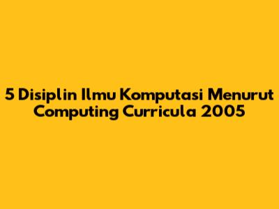 5 Disiplin Ilmu Komputasi Menurut Computing Curricula 2005