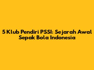 5 Klub Pendiri PSSI: Sejarah Awal Sepak Bola Indonesia