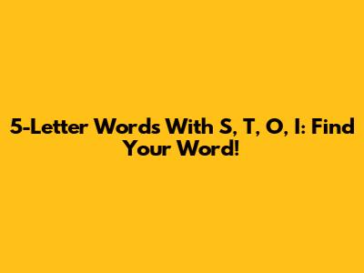 5-Letter Words With S, T, O, I: Find Your Word!