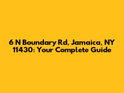 6 N Boundary Rd, Jamaica, NY 11430: Your Complete Guide