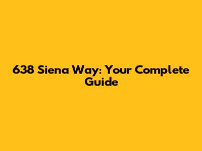 638 Siena Way: Your Complete Guide