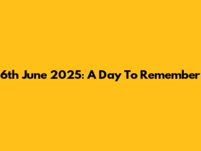 6th June 2025: A Day To Remember