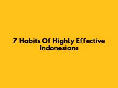 7 Habits Of Highly Effective Indonesians