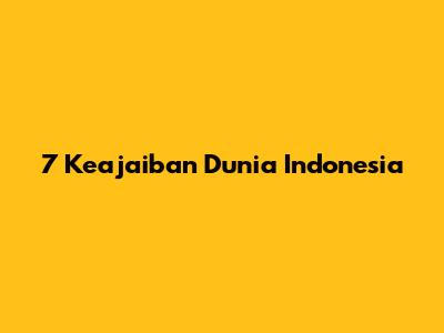 7 Keajaiban Dunia Indonesia