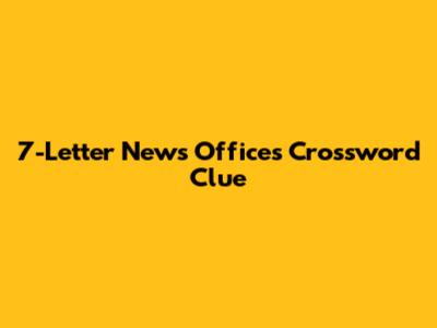 7-Letter News Offices Crossword Clue