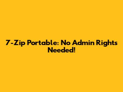 7-Zip Portable: No Admin Rights Needed!