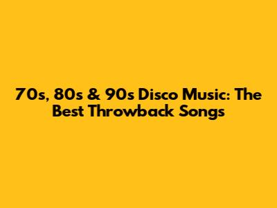 70s, 80s & 90s Disco Music: The Best Throwback Songs