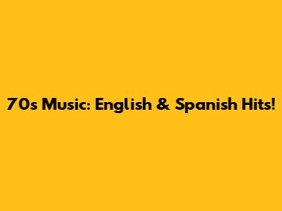 70s Music: English & Spanish Hits!