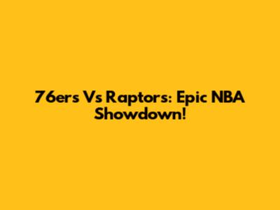 76ers Vs Raptors: Epic NBA Showdown!