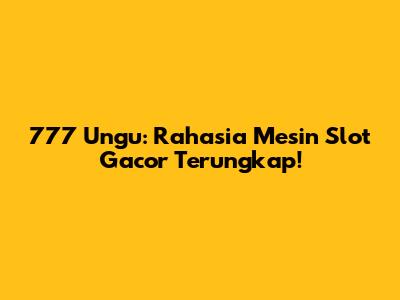 777 Ungu: Rahasia Mesin Slot Gacor Terungkap!