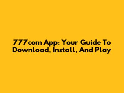 777com App: Your Guide To Download, Install, And Play