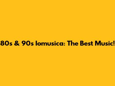 80s & 90s Iomusica: The Best Music!