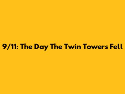 9/11: The Day The Twin Towers Fell