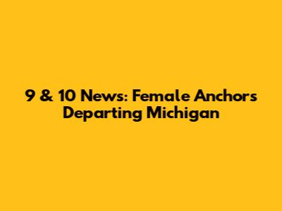 9 & 10 News: Female Anchors Departing Michigan