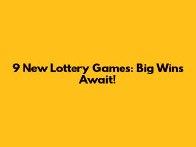 9 New Lottery Games: Big Wins Await!