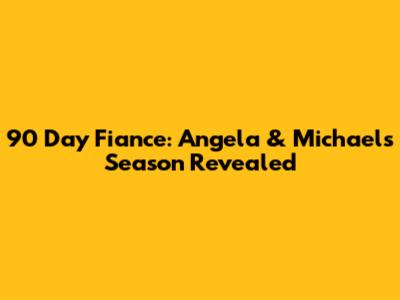 90 Day Fiance: Angela & Michael's Season Revealed