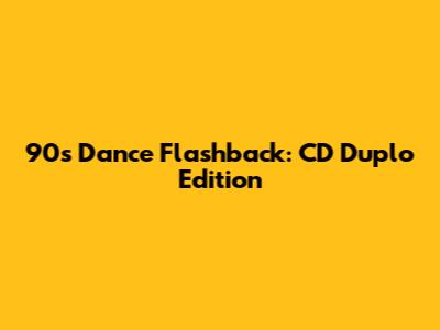 90s Dance Flashback: CD Duplo Edition