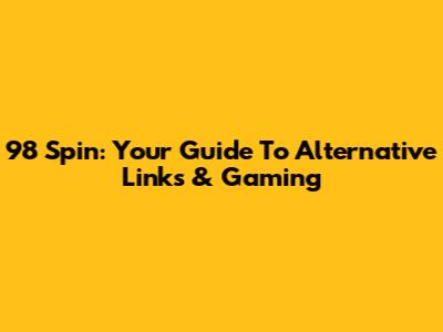 98 Spin: Your Guide To Alternative Links & Gaming