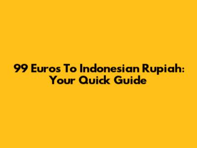 99 Euros To Indonesian Rupiah: Your Quick Guide