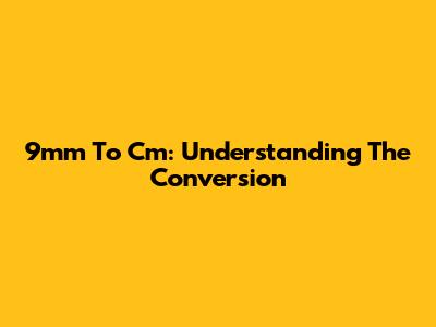 9mm To Cm: Understanding The Conversion