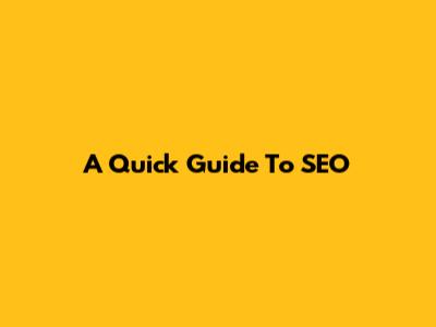 A Quick Guide To SEO