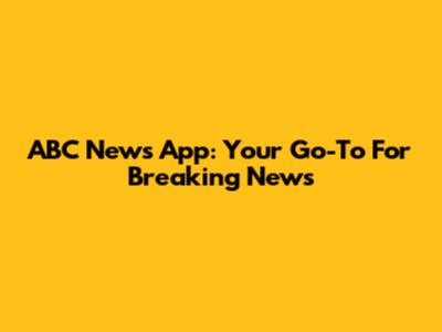 ABC News App: Your Go-To For Breaking News