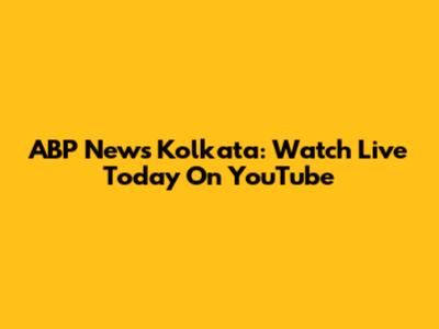ABP News Kolkata: Watch Live Today On YouTube