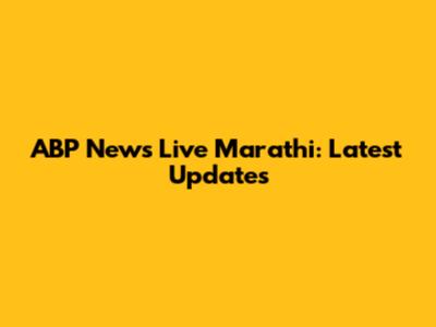 ABP News Live Marathi: Latest Updates
