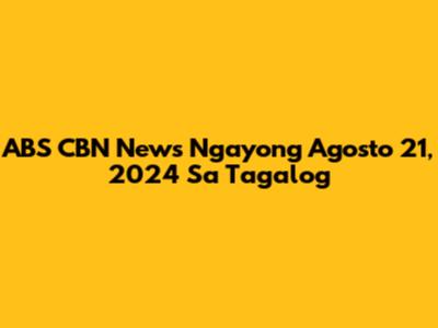 ABS CBN News Ngayong Agosto 21, 2024 Sa Tagalog