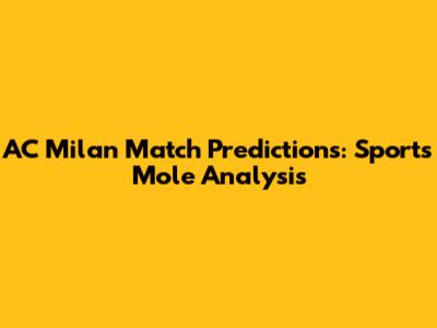AC Milan Match Predictions: Sports Mole Analysis