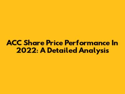 ACC Share Price Performance In 2022: A Detailed Analysis