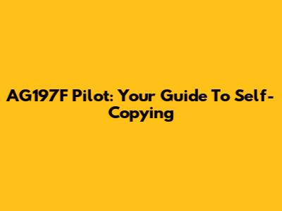 AG197F Pilot: Your Guide To Self-Copying