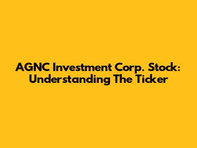 AGNC Investment Corp. Stock: Understanding The Ticker