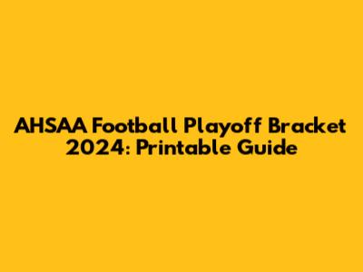 AHSAA Football Playoff Bracket 2024: Printable Guide