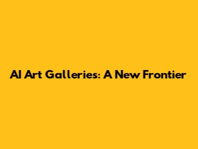 AI Art Galleries: A New Frontier