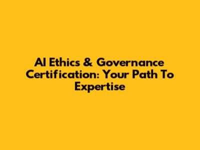 AI Ethics & Governance Certification: Your Path To Expertise