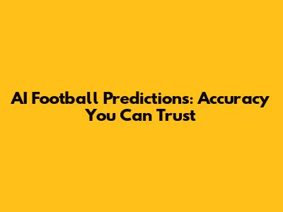AI Football Predictions: Accuracy You Can Trust