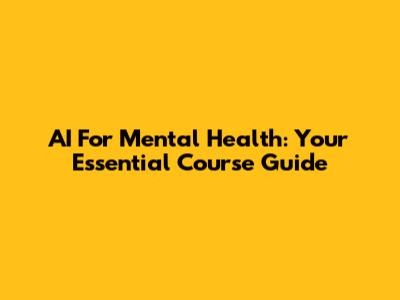 AI For Mental Health: Your Essential Course Guide