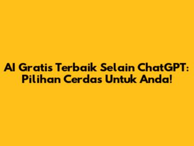 AI Gratis Terbaik Selain ChatGPT: Pilihan Cerdas Untuk Anda!