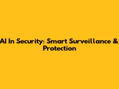 AI In Security: Smart Surveillance & Protection