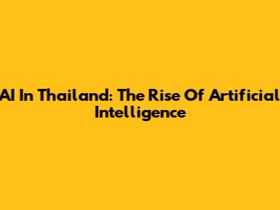 AI In Thailand: The Rise Of Artificial Intelligence