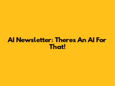 AI Newsletter: There's An AI For That!