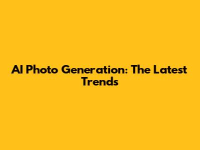 AI Photo Generation: The Latest Trends