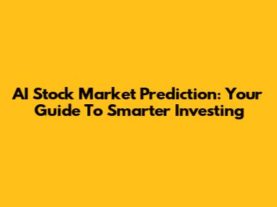 AI Stock Market Prediction: Your Guide To Smarter Investing