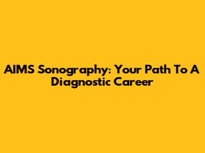 AIMS Sonography: Your Path To A Diagnostic Career